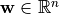\mathbf{w} \in \mathbb{R}^n