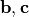 \mathbf{b}, \mathbf{c}