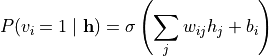 P(v_i = 1 \mid \mathbf{h}) = \sigma\left( \sum_j w_{ij} h_j + b_i \right)